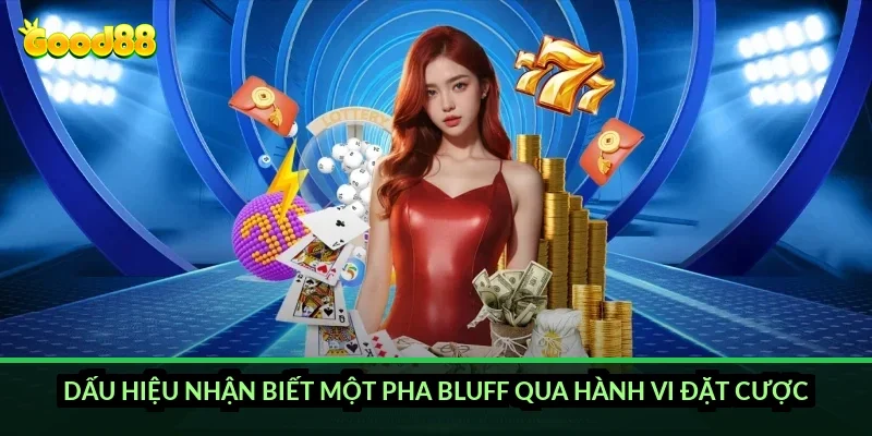Xì tố tâm lý đối thủ Good88: đọc nhịp tố, bắt bài bluff và tránh mất tiền oan 4 Dấu hiệu nhận biết một pha bluff qua hành vi đặt cược