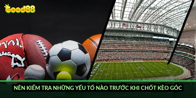 Kèo phạt góc tài xỉu Good88: cách tính mốc và mẹo đọc kèo chuẩn 2026 5 Nên kiểm tra những yếu tố nào trước khi chốt kèo góc?