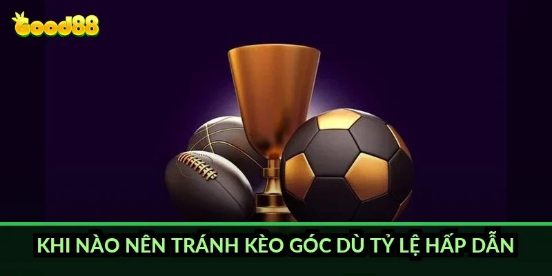 Kèo phạt góc chấp Good88: cách đọc và yếu tố quyết định thắng thua 5 Khi nào nên tránh kèo góc dù tỷ lệ hấp dẫn?